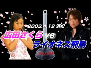 【女子プロレス GAEA】vs元全に最終兵器投入!  広田さくら vs ライオネス飛鳥 2003年4月19日 静岡・アクトシティ浜松