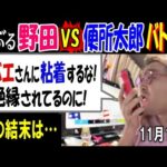 荒ぶる【野田】VS【便所太郎】バトル!「金バエさんに粘着するな! 絶縁されてるのに!」その結末は… 11月18日