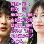 純烈・後上翔太　元AKB48・横山由依との交際は順調…期待される〝紅白史上初のサプライズ〟•  交際が発覚した純烈・後上翔太と、元AKB48の横山由依