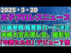 【女子プロレスニュース3月20日】玖麗がまた餌食に？極悪祭カード決定。沖縄大会お渡し会、撮影会情報。「中野たたむ」と「上谷沙弥えんどう」デビュー！？