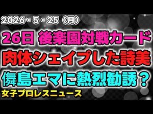 【2026年5月25日】5・26後楽園大会対戦カード発表！肉体をシェイプアップした林下詩美の本気度が伺える？儛島エマNG入りに熱烈勧誘？他