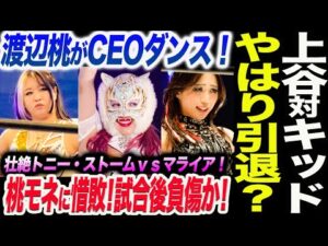 上谷対キッドやはり引退？渡辺桃がCEOダンス！桃モネに惜敗！試合後負傷か！壮絶トニー・ストームｖｓマライア！スターダム STARDOM